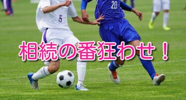 サッカー日本代表のように起こる「相続の番狂わせ」とは？