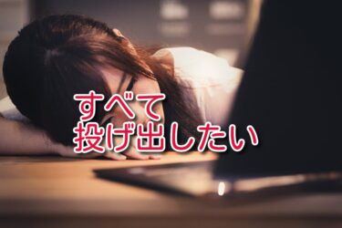 「全てを投げ出したい」と思った話