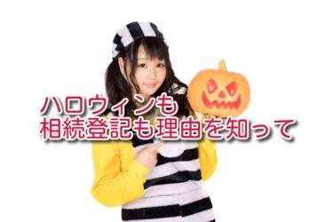 ハロウィンも相続登記も理由を知れば